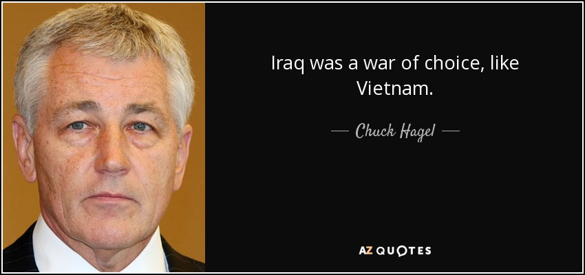 Iraq was a war of choice, like Vietnam. - Chuck Hagel