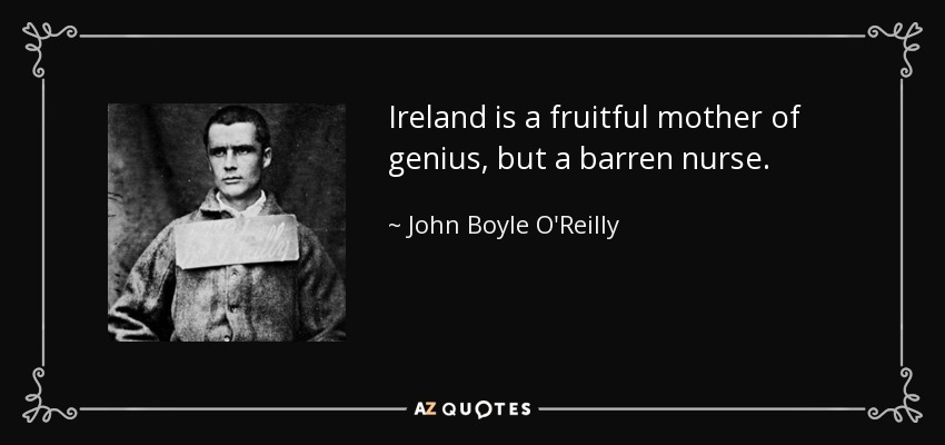 Ireland is a fruitful mother of genius, but a barren nurse. - John Boyle O'Reilly