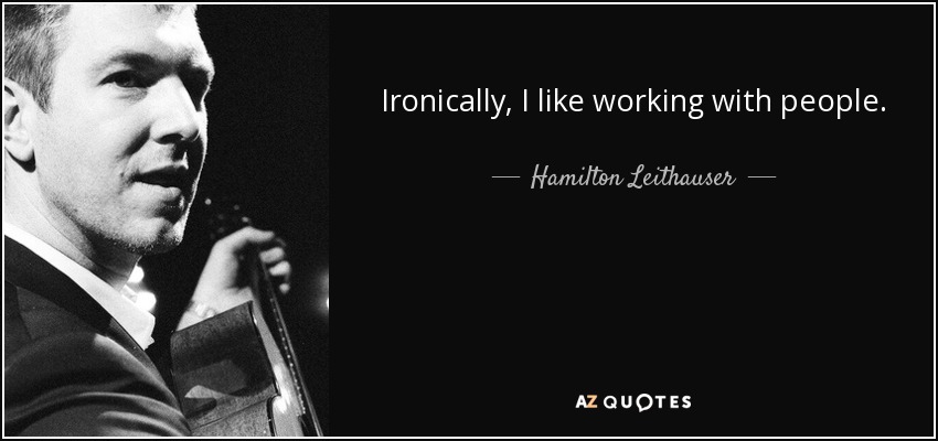 Ironically, I like working with people. - Hamilton Leithauser