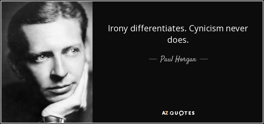 Irony differentiates. Cynicism never does. - Paul Horgan