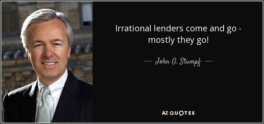 Irrational lenders come and go - mostly they go! - John G. Stumpf