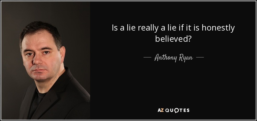 Is a lie really a lie if it is honestly believed? - Anthony Ryan