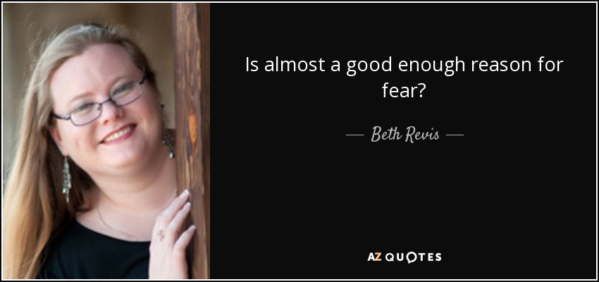 Is almost a good enough reason for fear? - Beth Revis