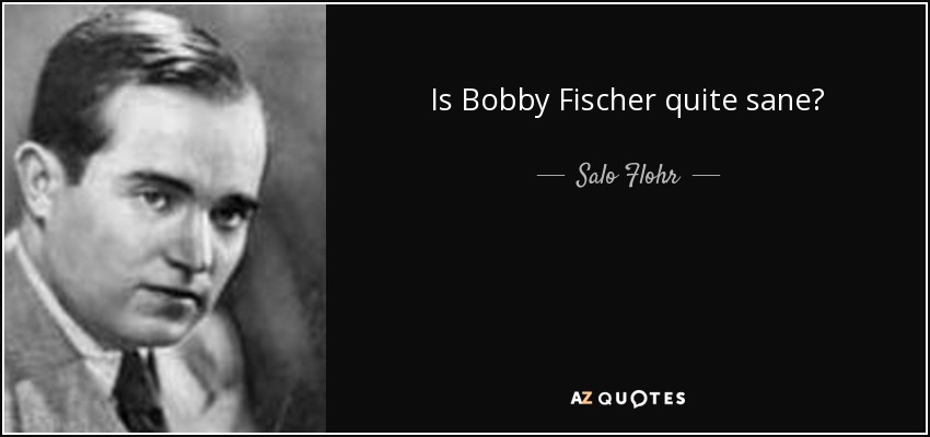 Is Bobby Fischer quite sane? - Salo Flohr