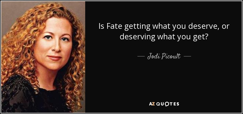 Is Fate getting what you deserve, or deserving what you get? - Jodi Picoult