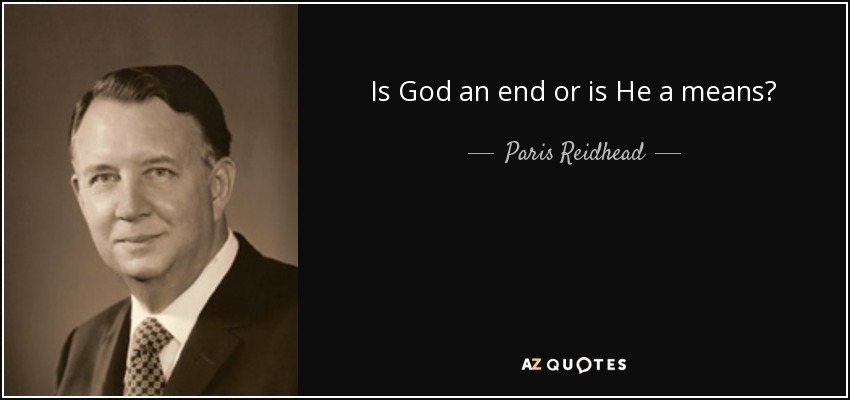 Is God an end or is He a means? - Paris Reidhead