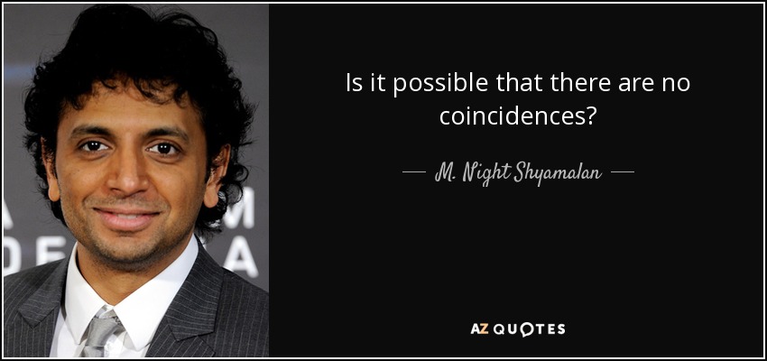 Is it possible that there are no coincidences? - M. Night Shyamalan