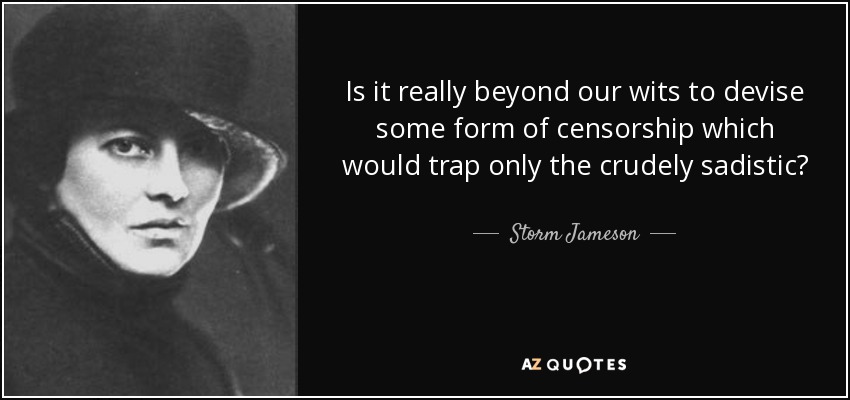 Is it really beyond our wits to devise some form of censorship which would trap only the crudely sadistic? - Storm Jameson