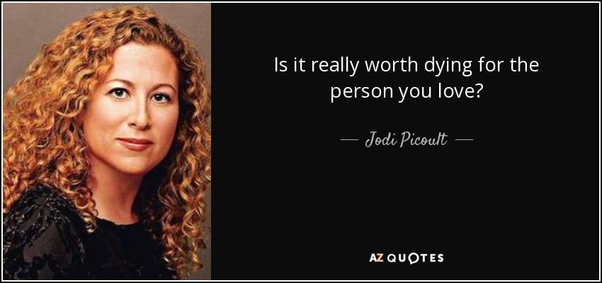Is it really worth dying for the person you love? - Jodi Picoult
