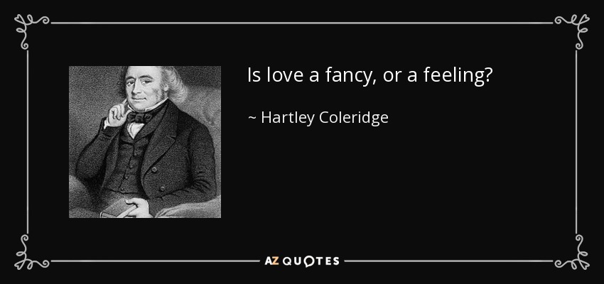Is love a fancy, or a feeling? - Hartley Coleridge