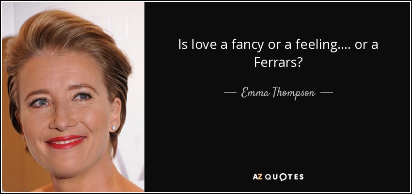 Is love a fancy or a feeling.... or a Ferrars? - Emma Thompson