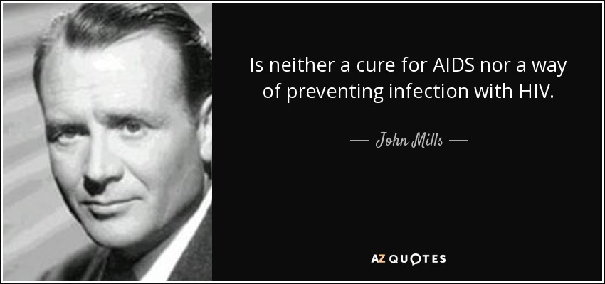 Is neither a cure for AIDS nor a way of preventing infection with HIV. - John Mills