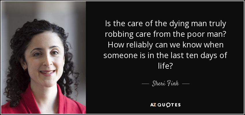 Is the care of the dying man truly robbing care from the poor man? How reliably can we know when someone is in the last ten days of life? - Sheri Fink