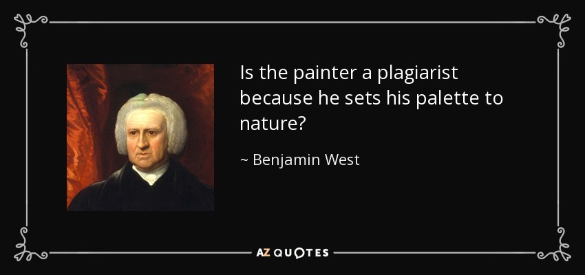 Is the painter a plagiarist because he sets his palette to nature? - Benjamin West