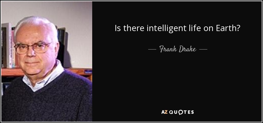 Is there intelligent life on Earth? - Frank Drake