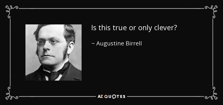 Is this true or only clever? - Augustine Birrell