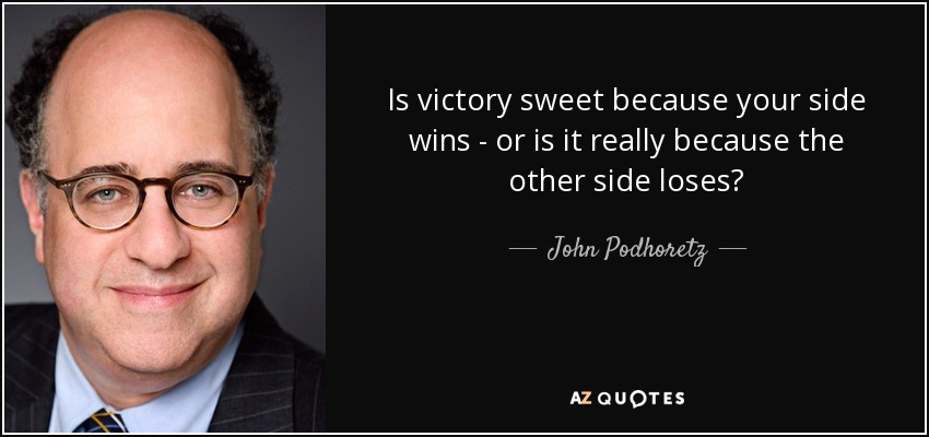 Is victory sweet because your side wins - or is it really because the other side loses? - John Podhoretz