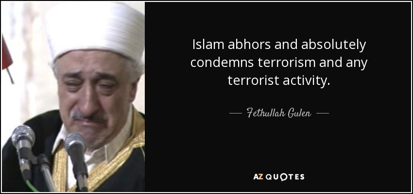 Islam abhors and absolutely condemns terrorism and any terrorist activity. - Fethullah Gulen