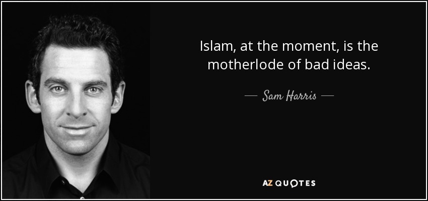 Islam, at the moment, is the motherlode of bad ideas. - Sam Harris
