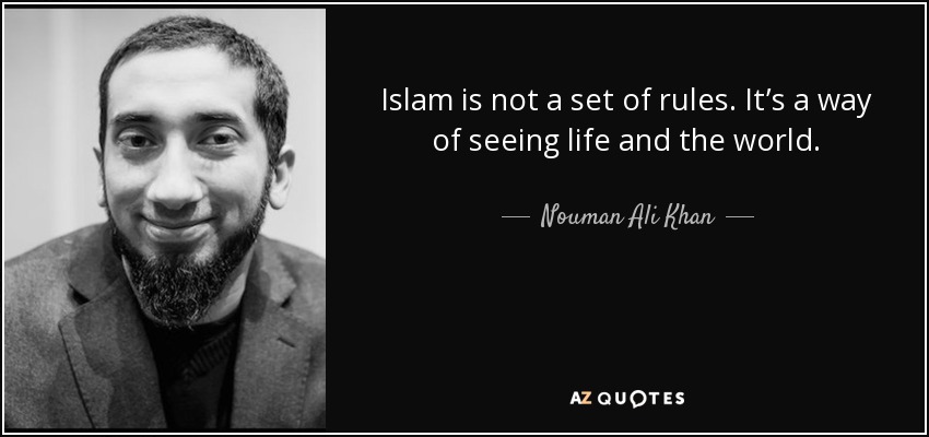 Islam is not a set of rules. It’s a way of seeing life and the world. - Nouman Ali Khan