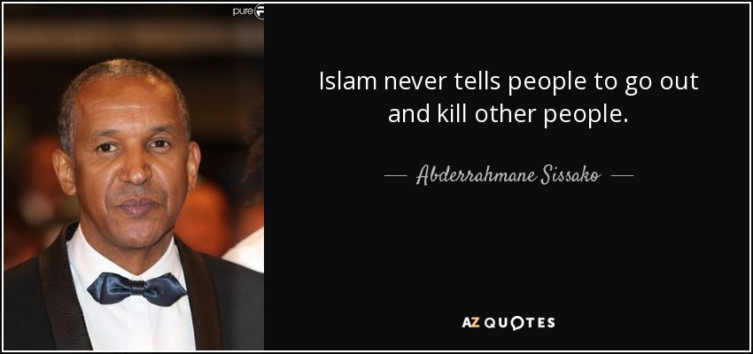 Islam never tells people to go out and kill other people. - Abderrahmane Sissako