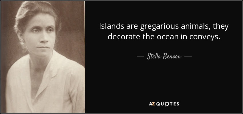 Islands are gregarious animals, they decorate the ocean in conveys. - Stella Benson