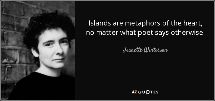 Islands are metaphors of the heart, no matter what poet says otherwise. - Jeanette Winterson