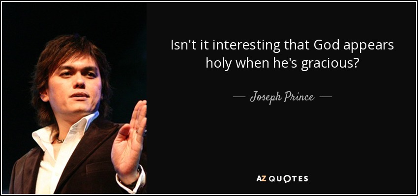 Isn't it interesting that God appears holy when he's gracious? - Joseph Prince