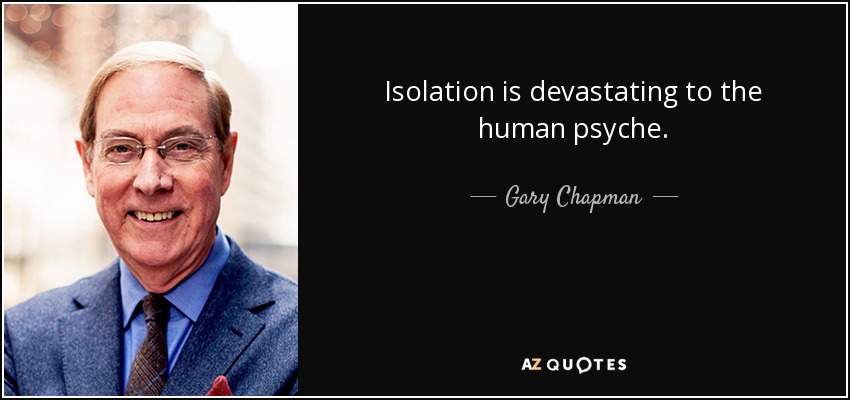Isolation is devastating to the human psyche. - Gary Chapman