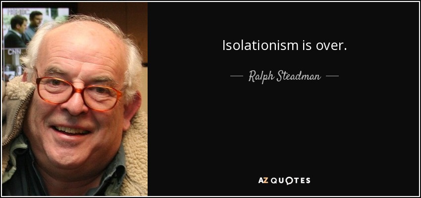 Isolationism is over. - Ralph Steadman