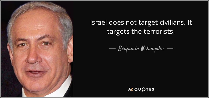 Israel does not target civilians. It targets the terrorists. - Benjamin Netanyahu