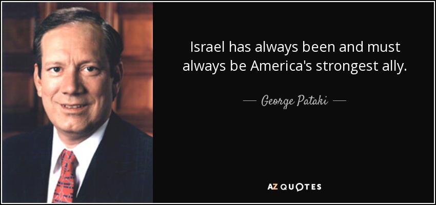 Israel has always been and must always be America's strongest ally. - George Pataki