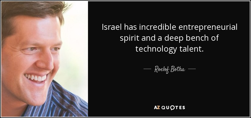 Israel has incredible entrepreneurial spirit and a deep bench of technology talent. - Roelof Botha