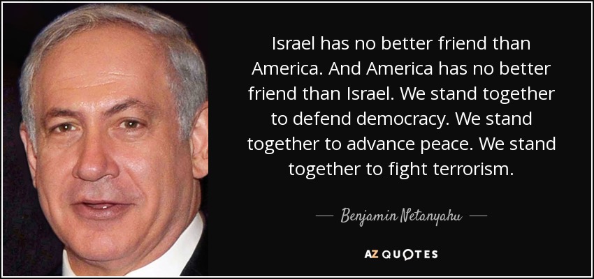 Israel has no better friend than America. And America has no better friend than Israel. We stand together to defend democracy. We stand together to advance peace. We stand together to fight terrorism. - Benjamin Netanyahu