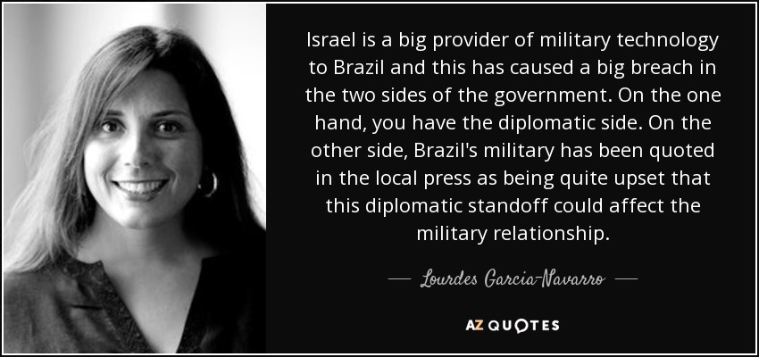 Israel is a big provider of military technology to Brazil and this has caused a big breach in the two sides of the government. On the one hand, you have the diplomatic side. On the other side, Brazil's military has been quoted in the local press as being quite upset that this diplomatic standoff could affect the military relationship. - Lourdes Garcia-Navarro