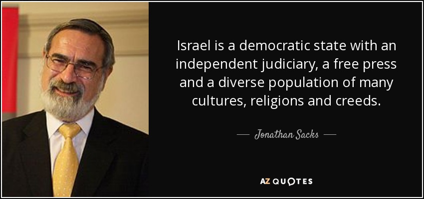 Israel is a democratic state with an independent judiciary, a free press and a diverse population of many cultures, religions and creeds. - Jonathan Sacks