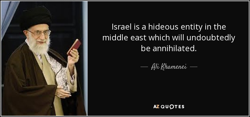 Israel is a hideous entity in the middle east which will undoubtedly be annihilated. - Ali Khamenei
