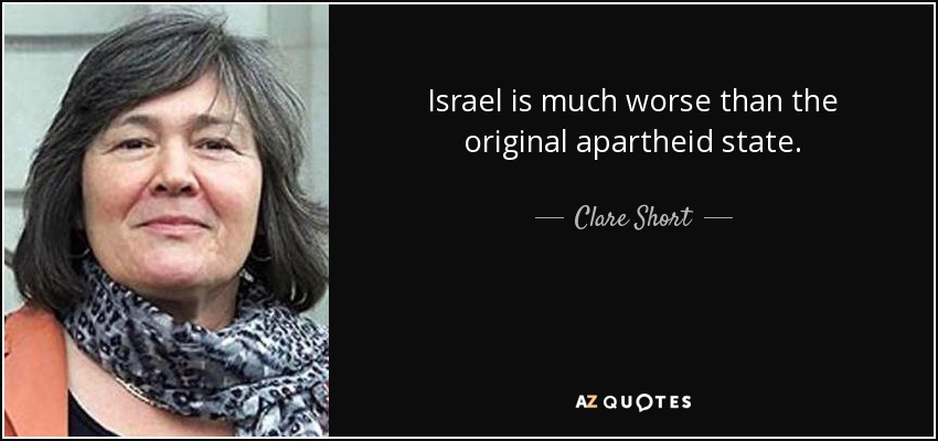 Israel is much worse than the original apartheid state. - Clare Short