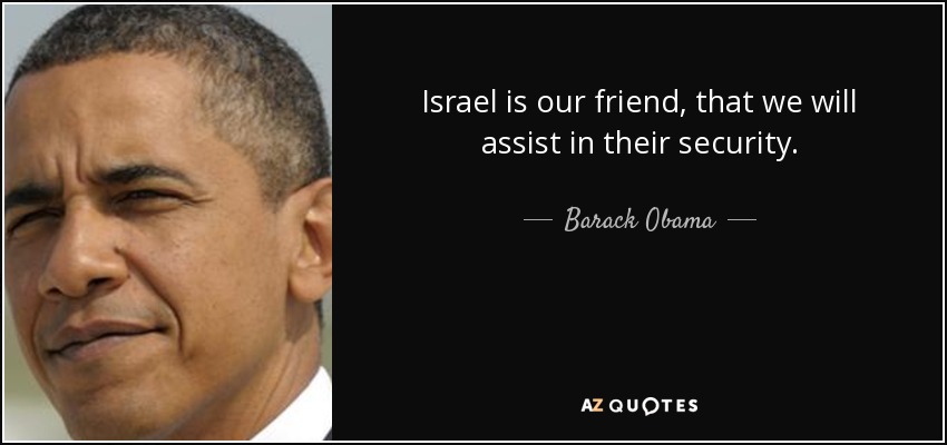 Israel is our friend, that we will assist in their security. - Barack Obama