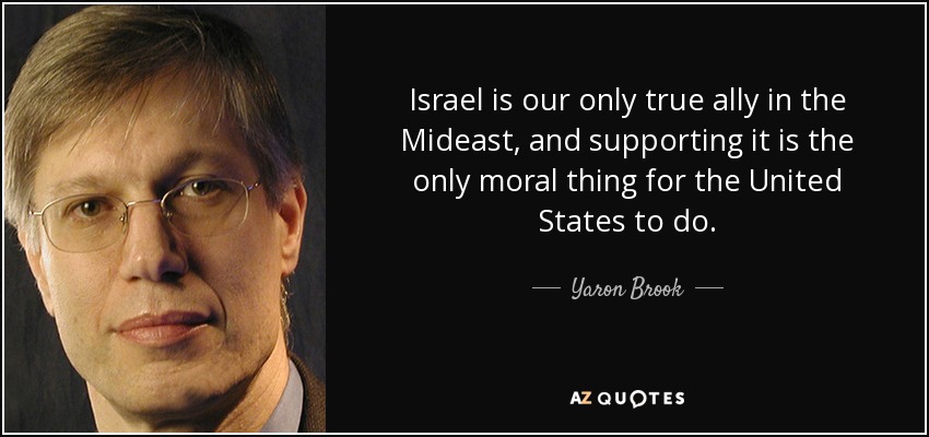 Israel is our only true ally in the Mideast, and supporting it is the only moral thing for the United States to do. - Yaron Brook