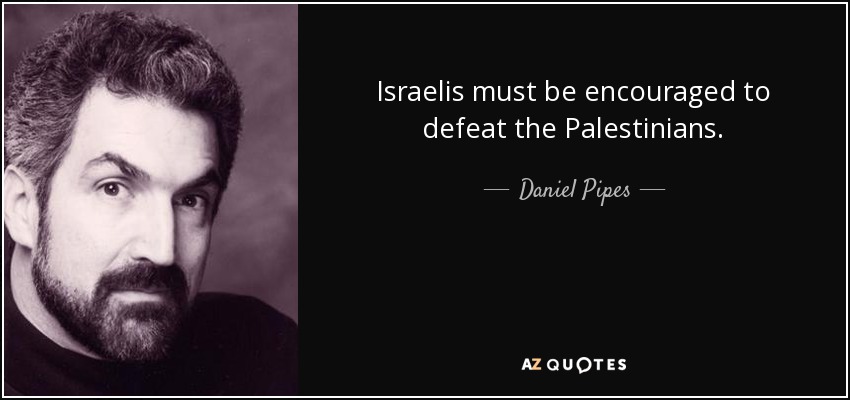 Israelis must be encouraged to defeat the Palestinians. - Daniel Pipes