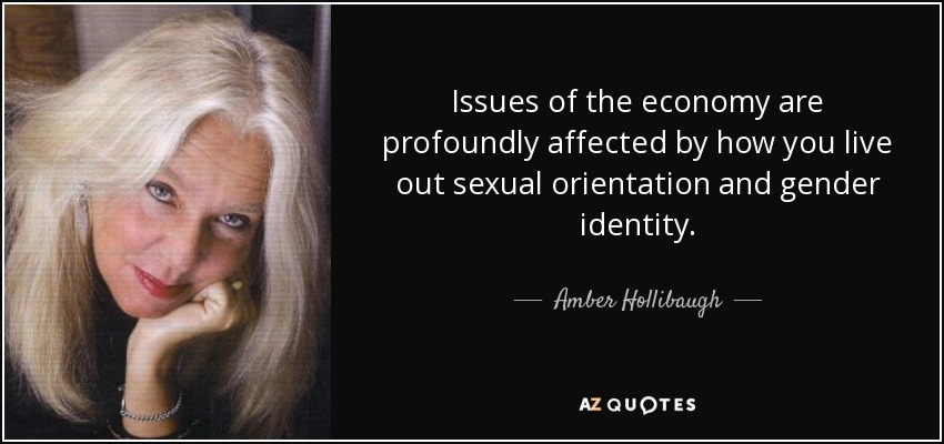 Issues of the economy are profoundly affected by how you live out sexual orientation and gender identity. - Amber Hollibaugh