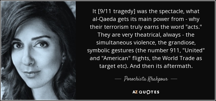 It [9/11 tragedy] was the spectacle, what al-Qaeda gets its main power from - why their terrorism truly earns the word 