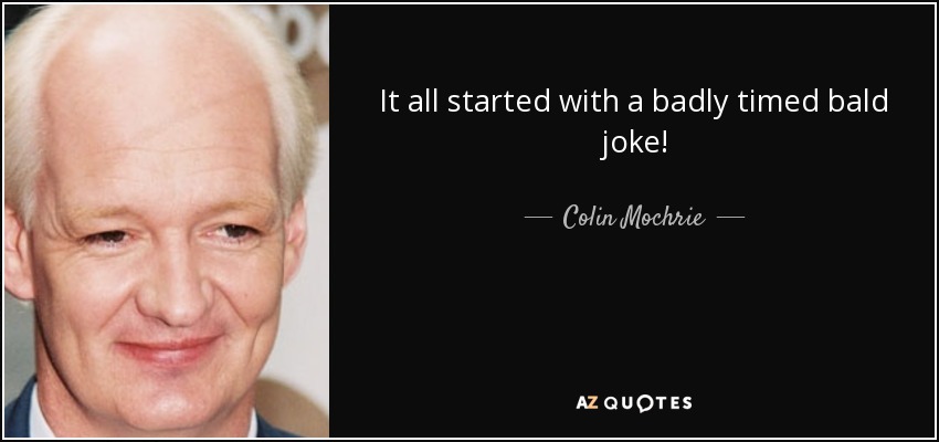 It all started with a badly timed bald joke! - Colin Mochrie
