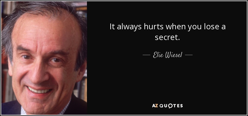 It always hurts when you lose a secret. - Elie Wiesel
