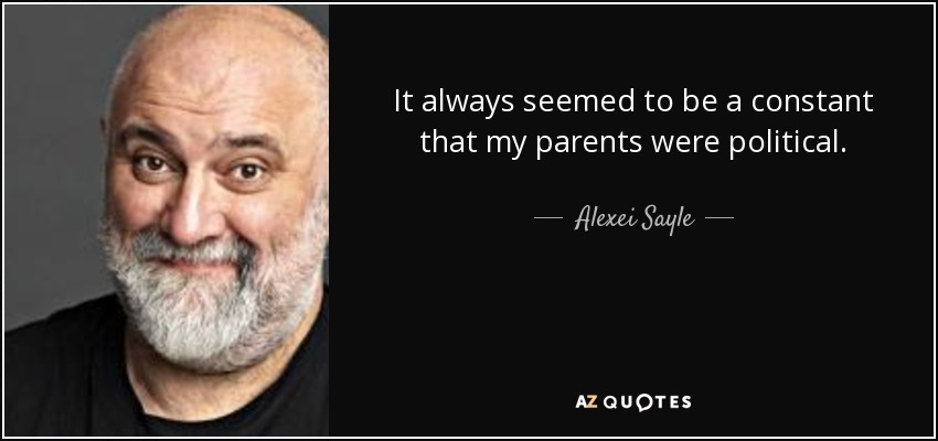 It always seemed to be a constant that my parents were political. - Alexei Sayle