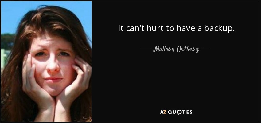 It can't hurt to have a backup. - Mallory Ortberg