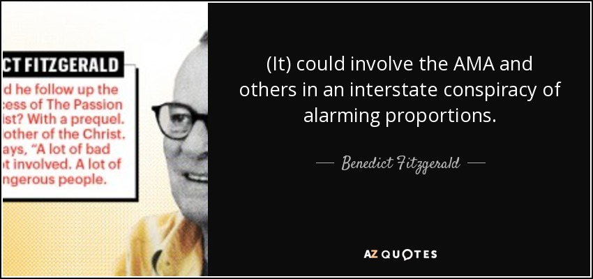 (It) could involve the AMA and others in an interstate conspiracy of alarming proportions. - Benedict Fitzgerald