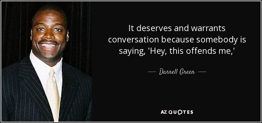 It deserves and warrants conversation because somebody is saying, 'Hey, this offends me,' - Darrell Green