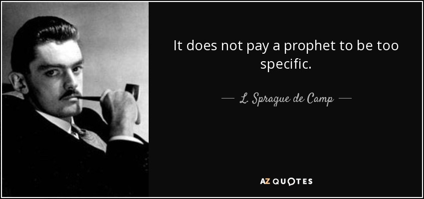 It does not pay a prophet to be too specific. - L. Sprague de Camp